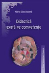 DIDACTICĂ AXATĂ PE COMPETENŢE. TEORIE ŞI APLICAŢII