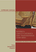 BISERICA GRECO-CATOLICĂ DIN TRANSILVANIA (1700-1850). ELABORAREA DISCURSULUI IDENTITAR
