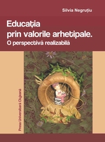 EDUCAŢIA PRIN VALORILE ARHETIPALE. O PERSPECTIVĂ REALIZABILĂ
