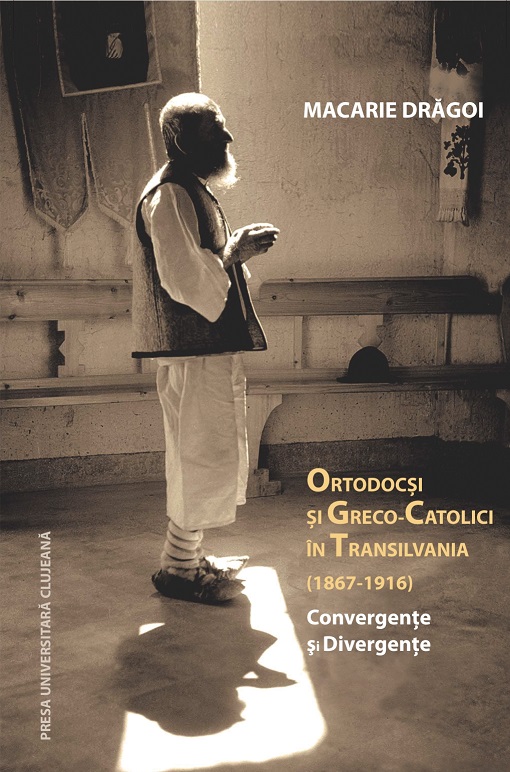 ORTODOCȘI ȘI GRECO-CATOLICI ÎN TRANSILVANIA (1867-1916). CONVERGENȚE ȘI DIVERGENȚE
