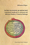 ÎNTRE FILOSOFIE ȘI MEDICINĂ. FOLCLORUL MEDICAL ÎN VIZIUNEA LUI MIRCEA ELIADE ŞI VALERIU BOLOGA