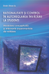 RAȚIONALITATE ȘI CONTROL ÎN AUTOREGLAREA ÎNVĂȚĂRII LA STUDENȚI. Modelare conceptuală şi intervenţii experimentale de validare 