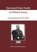 EPISCOPUL IOAN SZABO ŞI SFÂNTUL SCAUN – CORESPONDENŢĂ