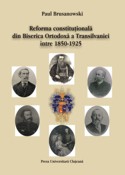 REFORMA CONSTITUŢIONALĂ DIN BISERICA ORTODOXĂ A TRANSILVANIEI ÎNTRE 1850-1925