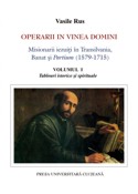 OPERARII IN VINEA DOMINI. MISIONARII IEZUIŢI ÎN TRANSILVANIA, BANAT ŞI PARTIUM (1579-1715), VOL. I, TABLOURI ISTORICE ŞI SPIRITUALE.