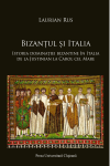 BIZANȚUL ȘI ITALIA, ISTORIA DOMINAȚIEI BIZANTINE ÎN ITALIA DE LA JUSTINIAN LA CAROL CEL MARE