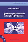 SPRE CONVERGENŢĂ ECONOMICĂ ÎNTR-O LUME A DIVERGENŢELOR
