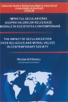 IMPACTUL SECULARIZĂRII ASUPRA VALORILOR RELIGIOASE ȘI MORALE ÎN SOCIETATEA CONTEMPORANĂ.THE IMPACT OF SECULARIZATION OVER RELIGIOUS AND MORAL VALUES IN CONTEMPORARY SOCIETY