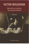 VICTOR MOLDOVAN. MEMORIILE UNUI POLITICIAN DIN PERIOADA INTERBELICĂ. Vol 1. Ediția a II-a revăzută și adăugită