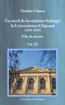 UN SECOL DE ÎNVĂŢĂMÂNT BIOLOGIC LA UNIVERSITATEA CLUJEANĂ (1919-2019) FILE DE ISTORIE VOL. III