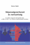 NÉPESSÉGSZERKEZET ÉS NEMZETISÉG AZ ERDÉLYI MAGYAROK DEMOGRÁFIAI KÉPE A 2002. ÉS 2011. ÉVI NÉPSZÁMLÁLÁSOK TÜKRÉBEN