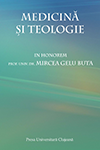 MEDICINĂ ŞI TEOLOGIE. IN HONOREM PROF. UNIV. DR. MIRCEA GELU BUTA