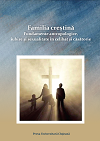 FAMILIA CREȘTINĂ. FUNDAMENTE ANTROPOLOGICE, IUBIRE ȘI SEXUALITATE ÎN CELIBAT ȘI CĂSĂTORIE