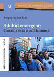 ADULTUL EMERGENT ÎN ROMÂNIA: TRANZIȚIA DE LA ȘCOALĂ LA MUNCĂ