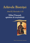 ARHIVELE BISTRIŢEI ANUL II, FASCICULA 1(5) MIHAI VITEAZUL, APĂRĂTOR AL CREȘTINĂTĂȚII