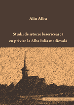 STUDII DE ISTORIE BISERICEASCĂ CU PRIVIRE LA ALBA IULIA MEDIEVALĂ