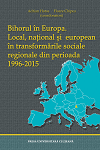 BIHORUL ÎN EUROPA. LOCAL, NAȚIONAL ȘI EUROPEAN ÎN TRANSFORMĂRILE SOCIALE REGIONALE DIN PERIOADA 1996-2015