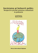 SOCIETATEA ŞI BOLNAVII PSIHIC: PERSPECTIVE PRIVIND ASISTAREA BOLNAVILOR PSIHIC ÎN COMUNITATE
