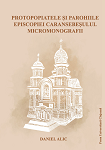 PROTOPOPIATELE ȘI PAROHIILE EPISCOPIEI CARANSEBEȘULUI. MICROMONOGRAFII