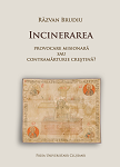 INCINERAREA. PROVOCARE MISIONARĂ SAU CONTRAMĂRTURIE CREŞTINĂ? Ediţia a II-a revizuită şi adăugită
