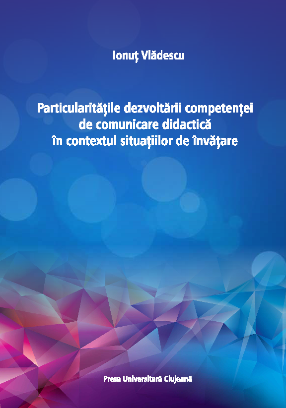 Particularitățile dezvoltării competenței de comunicare didactică în contextul situațiilor de învățare. Ediție revizuită și adăugită