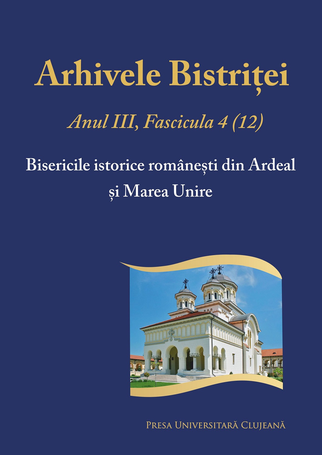 Arhivele Bistriţei- Anul III, Fascicula 4 (12) Bisericile istorice româneşti din Ardeal şi Marea Unire