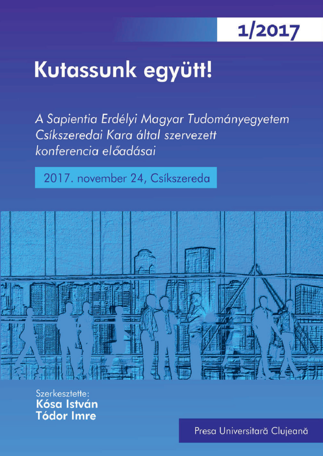 Kutassunk együtt! A Sapientia Erdélyi Magyar Tudományegyetem Csíkszeredai Kara által szervezett konferencia előadásai