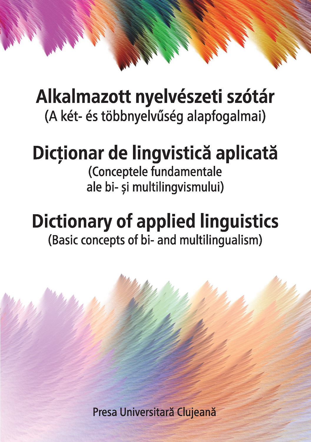 Alkalmazott nyelvészeti szótár (A két- és többnyelvűség alapfogalmai) Dicționar de lingvistică aplicată (Conceptele fundamentale ale bi- și multilingvismului) Dictionary of applied linguistics (Basic concepts of bi- and multilingualism)