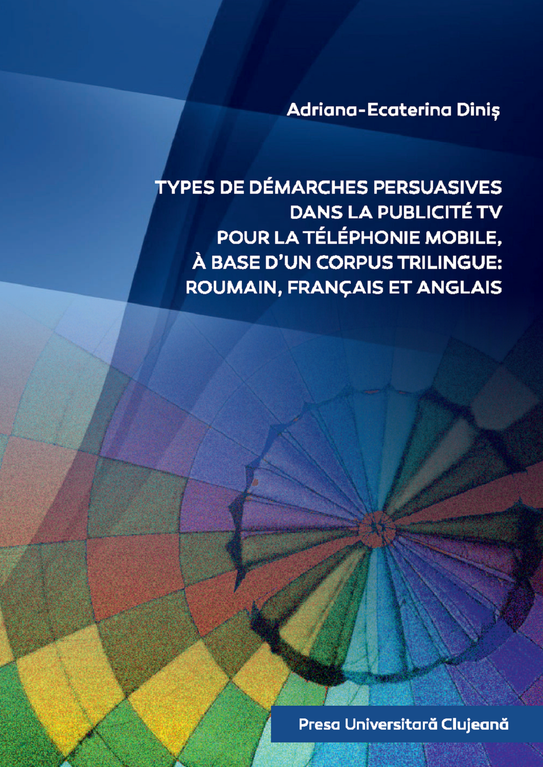 Types de demarches persuasives dans la publicite tv pour la telephonie mobile, a base d’un corpus trilingue : roumain, français et anglais