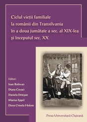 CICLUL VIEȚII FAMILIALE LA ROMÂNII DIN TRANSILVANIA ÎN A DOUA JUMATATE A SEC. XIX ȘI ÎNCEPUTUL SEC. XX
