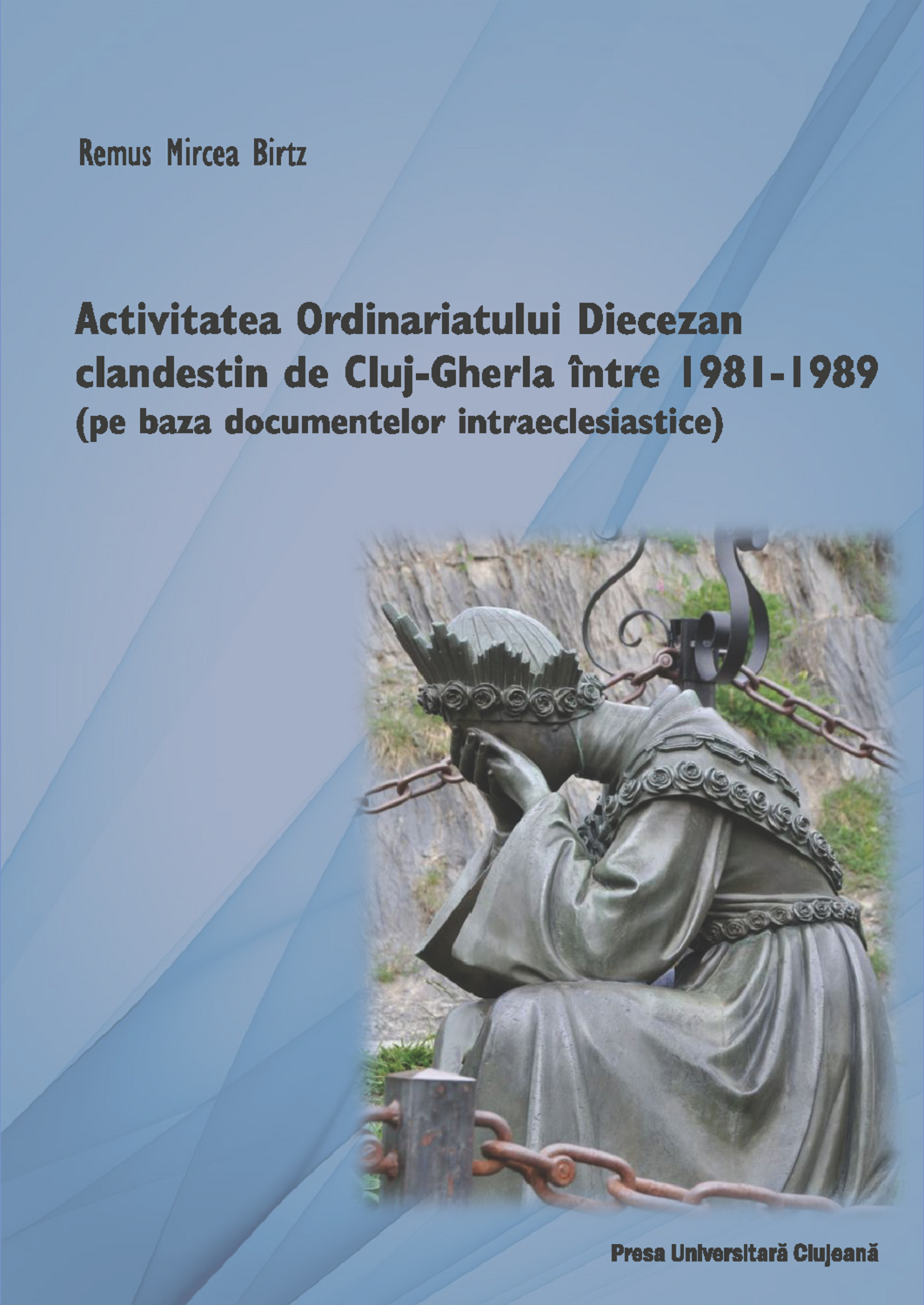 Activitatea Ordinariatului Greco‐Catolic Diecezan Clandestin de Cluj‐Gherla între 1981‐1989 (pe baza documentelor intraeclesiastice)