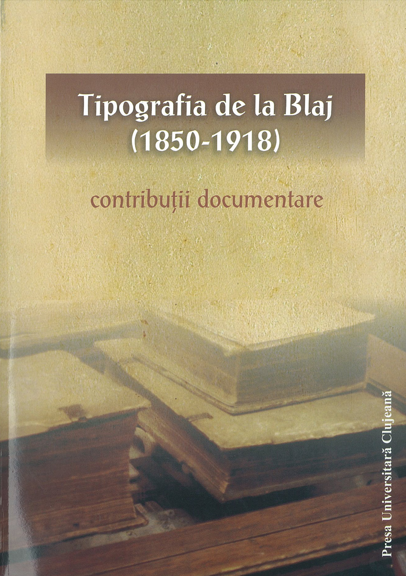 TIPOGRAFIA DE LA BLAJ (1850-1918) -CONTRIBUȚII DOCUMENTARE-
