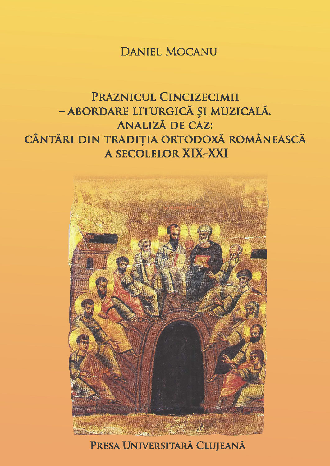 Praznicul Cincizecimii – abordare liturgică și muzicală. Analiză de caz: Cântări din tradiția ortodoxă românească  a secolelor XIX‐XXI 