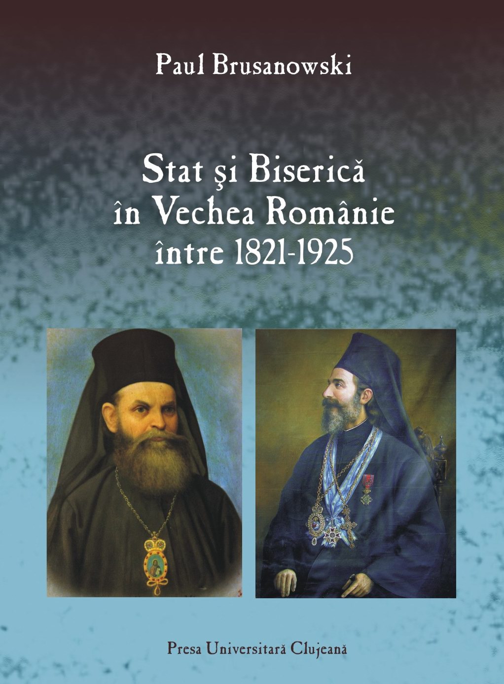 STAT ȘI BISERICĂ ÎN VECHEA ROMÂNIE  ÎNTRE 1821-1925