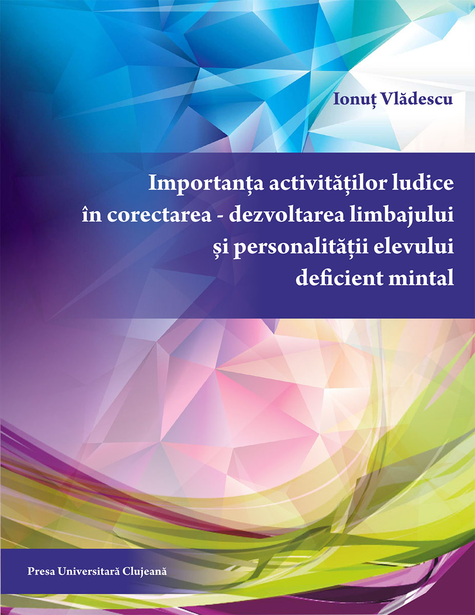 Importanța activităților ludice în corectarea – dezvoltarea limbajului și personalității elevului deficient mintal (ediție revăzută și adăugită)