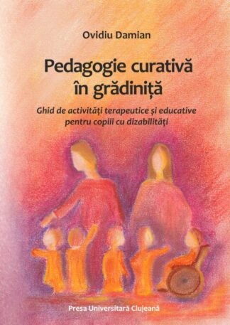 Pedagogie curativă în grădiniţă: ghid de activităţi terapeutice şi educative pentru copiii cu dizabilităţi 