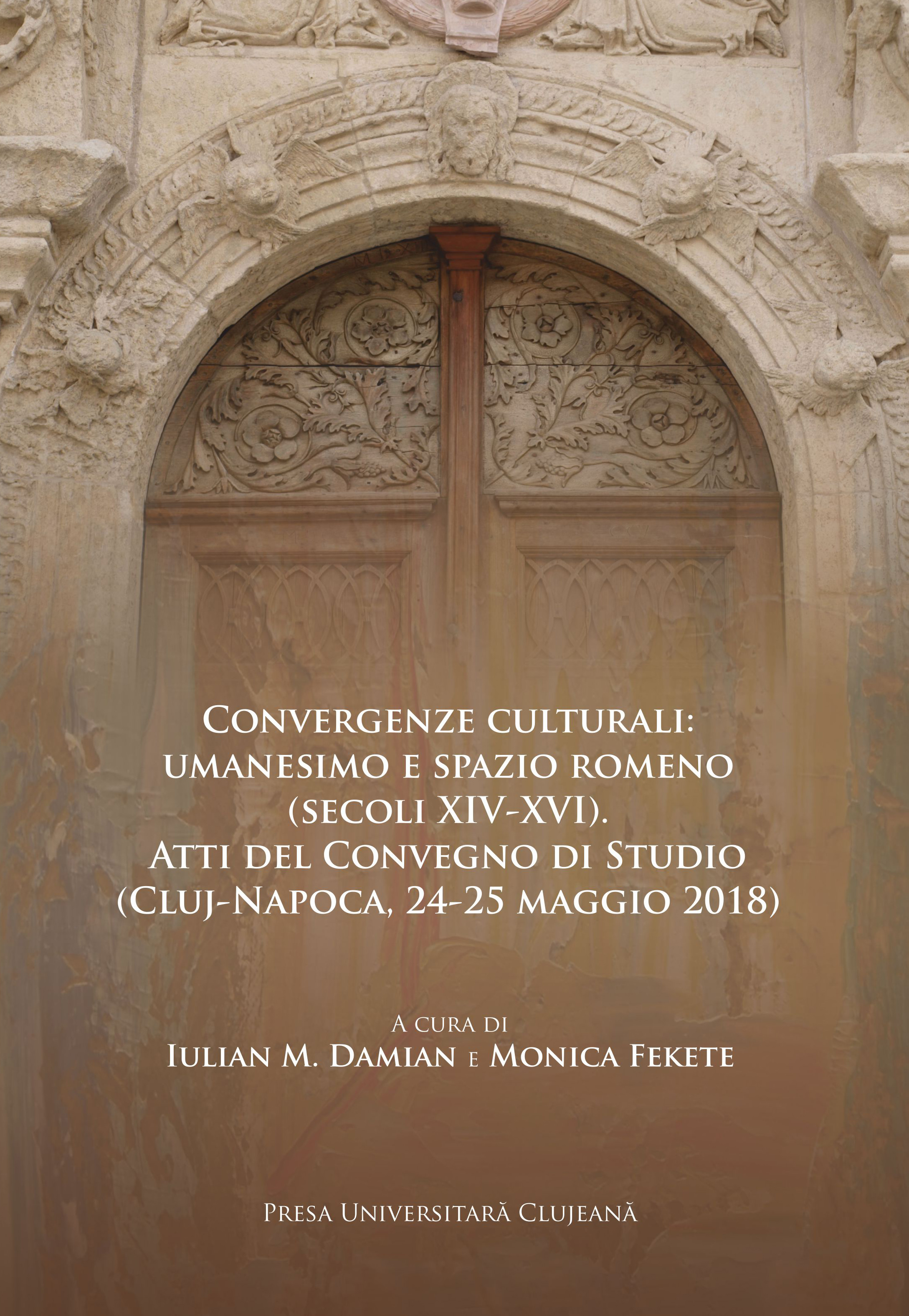Convergenze culturali:umanesimo e spazio romeno (secoli XIV-XVI) : Atti del Convegno di Studio (Cluj-Napoca, 24-25 maggio 2018) 