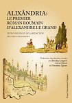 Alixăndria: le premier roman roumain d'Alexandre le Grand. Édition bilingue de la rédaction du Codex Neagoeanus