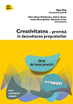 Creativitatea – premisă în dezvoltarea preșcolarilor. Ghid de bune practici