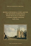 Biserica Ortodoxă şi clerul militar din monarhia habsburgică între Pacea de la Carloviţ şi Primul Război Mondial : (1699-1914) 