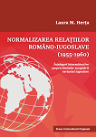 Normalizarea relaţiilor româno-iugoslave : (1955-1960) : înţelegeri intersubiective asupra limitelor acceptării variantei iugoslave