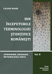 Din începuturile terminologiei ştiinţifice româneşti. Vol 2 Astronomie, georgrafie, meteorologie, fizică : studiu introductiv, selecţie, transcriere, comentarii şi glosar