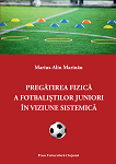 Pregătirea fizică a fotbaliştilor juniori în viziune sistemică (ediția a 2-a, revizuită şi adăugită)