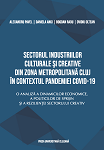 Sectorul industriilor culturale şi creative din zona metropolitană Cluj în contextul pandemiei Covid-19. O analiză a dinamicilor economice, a politicilor de sprijin şi a rezilienţei sectorului creativ