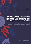 20 de comunicatori pentru 20 de ani de şcoală de comunicare la UBB: volum aniversar cu gânduri de la practicieni, absolvenţi ai specializării Comunicare şi PR, UBB 