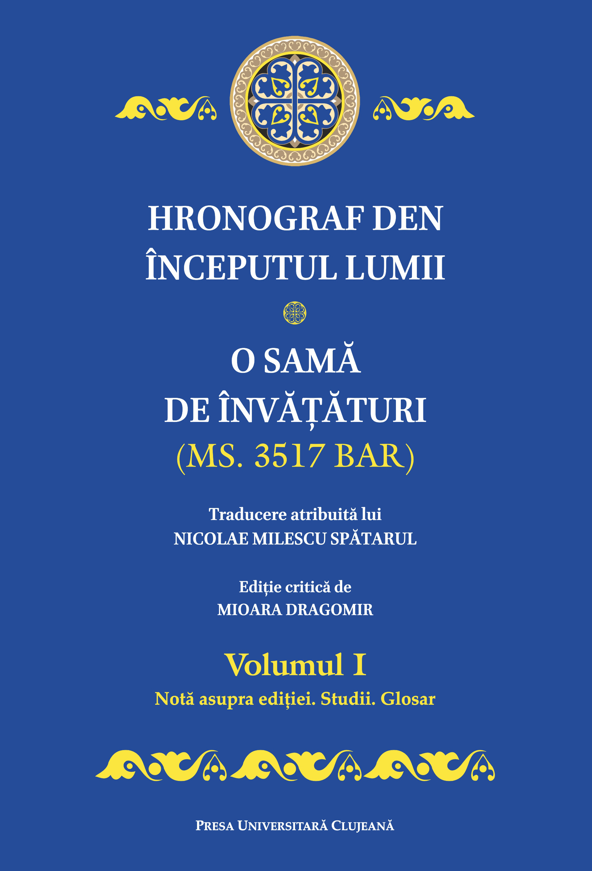 Hronograf den începutul lumii : o samă de învăţături: (Ms. 3517 BAR) Vol. 1: Notă asupra ediţiei, studii, glosar
