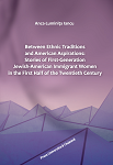 Between ethnic traditions and American aspirations: stories of first-generation Jewish-American immigrant women in the first half of the twentieth century 