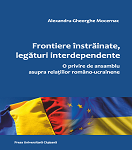 Frontiere înstrăinate, legături interdependente: o privire de ansamblu asupra relațiilor româno-ucrainene