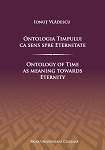 Ontologia timpului ca sens spre eternitate • Ontology of Time as Meaning towards Eternity (ediție revizuită și adăugită)