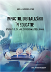 Impactul digitalizării în educaţie: studiu cu elevi adolescenţi din judeţul Bihor 